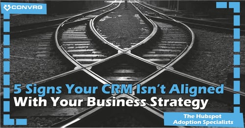 5 Signs Your CRM Isn’t Aligned With Your Business Strategy