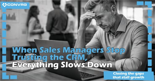 When Sales Managers Stop Trusting the CRM, Everything Slows Down