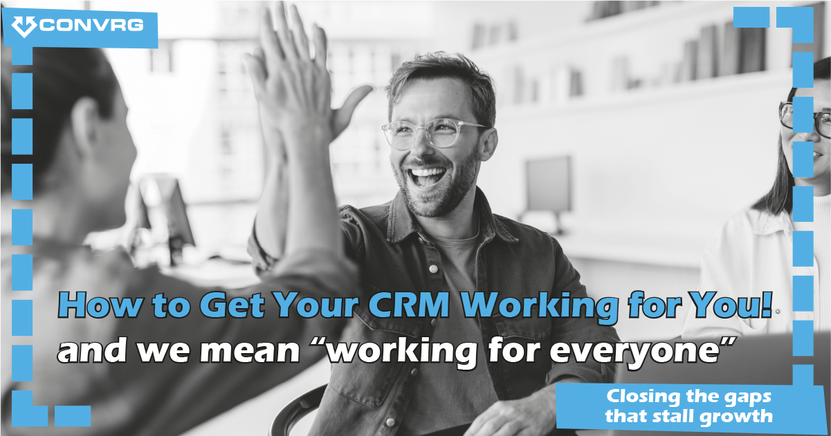 How to Get Your CRM Working for You - and We Mean “Working for Everyone”