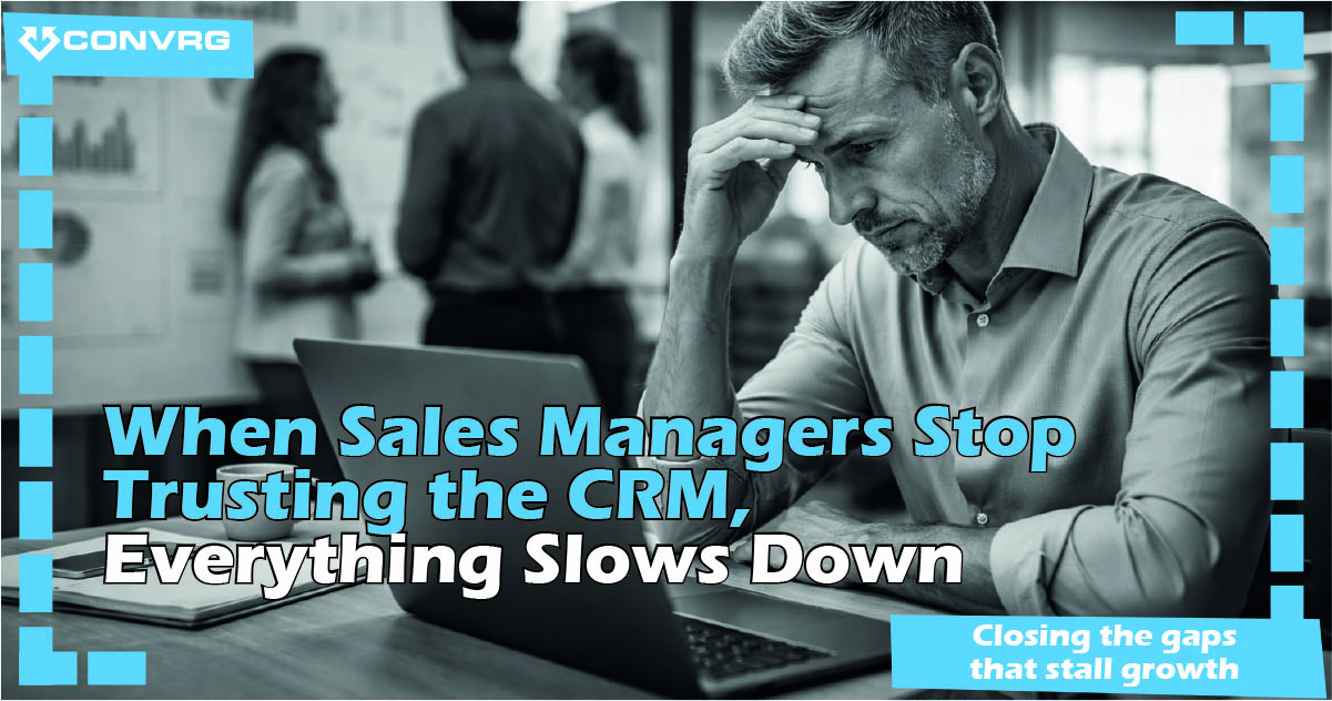 When Sales Managers Stop Trusting the CRM, Everything Slows Down